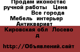 Продам иконостас ручной работы › Цена ­ 300 000 - Все города Мебель, интерьер » Антиквариат   . Кировская обл.,Лосево д.